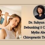 Dr. Suhyun An’s Debunking 5 Common Myths About Chiropractic Treatment